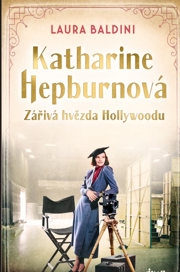 Laura Baldini KATHARINE HEPBURNOVÁ – ZÁŘIVÁ HVĚZDA HOLLYWOODU
